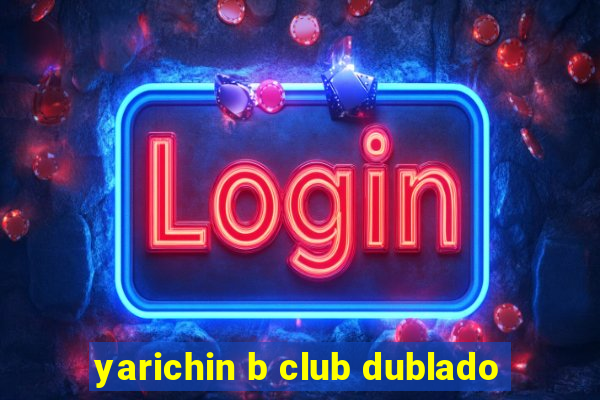 yarichin b club dublado